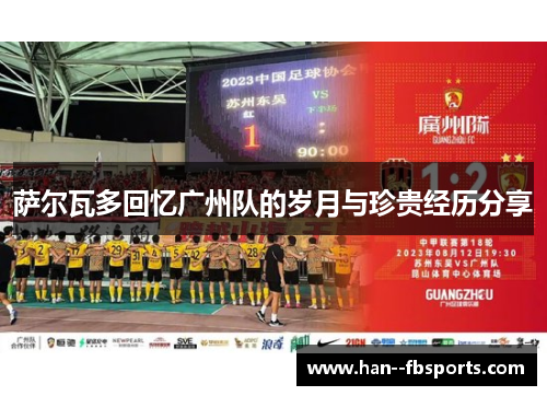 萨尔瓦多回忆广州队的岁月与珍贵经历分享