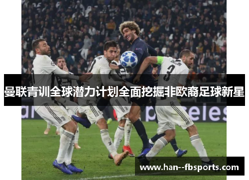 曼联青训全球潜力计划全面挖掘非欧裔足球新星