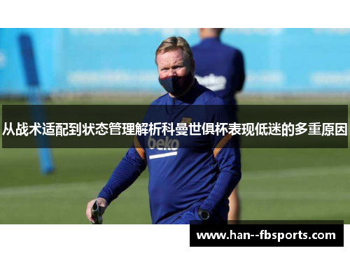 从战术适配到状态管理解析科曼世俱杯表现低迷的多重原因 从战术适配到状态管理解析科曼世俱杯表现低迷的多重原因