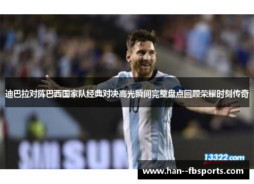 迪巴拉对阵巴西国家队经典对决高光瞬间完整盘点回顾荣耀时刻传奇 迪巴拉对阵巴西国家队经典对决高光瞬间完整盘点回顾荣耀时刻传奇