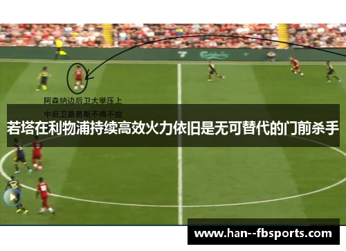 若塔在利物浦持续高效火力依旧是无可替代的门前杀手 若塔在利物浦持续高效火力依旧是无可替代的门前杀手