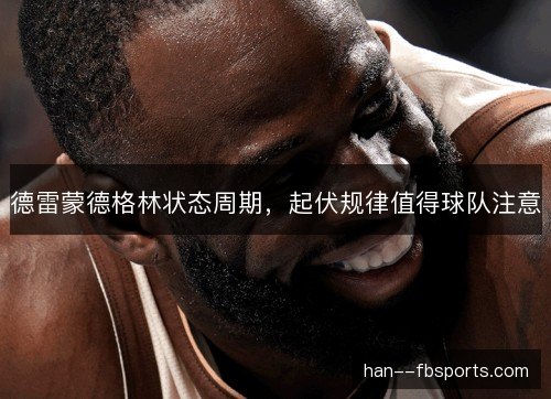 德雷蒙德格林状态周期，起伏规律值得球队注意